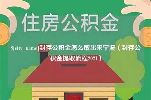 莒县封存公积金怎么取出来宁波（封存公积金提取流程2021）